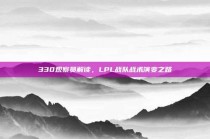 330观察员解读，LPL战队战术演变之路