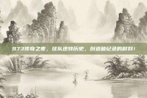 973传奇之夜，球队逆转历史，创造破纪录的时刻！