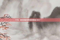 775. 昔日英雄为何选择退出CBA？🕊️