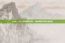 240. LPL支持者的力量，揭秘如何改变比赛动态