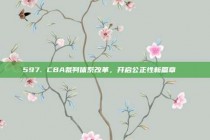 597. CBA裁判体系改革，开启公正性新篇章🔍