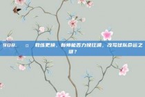 908. 🤔 教练更换，新帅能否力挽狂澜，改写球队命运之谜？