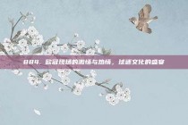 884. 欧冠现场的激情与热情，球迷文化的盛宴