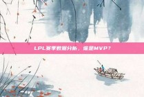 LPL赛季数据分析，谁是MVP？