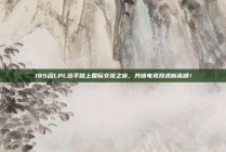 185名LPL选手踏上国际交流之旅，共铸电竞技术新高峰！