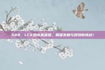 588，LCK的未来蓝图，展望发展与迎接新挑战！