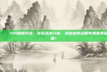 🌟 11月巅峰对决，球队战术分析，揭秘谁的战略布局最具赢面！