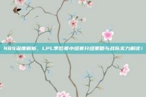 489深度解析，LPL季后赛小组赛分组策略与战队实力解读！