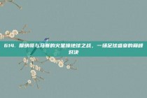 614. 摩纳哥与马赛的火星撞地球之战，一场足球盛宴的巅峰对决