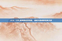 373. LPL赛事的经济效应，城市与品牌的互赢之道