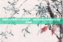 破解无人敢挡的737进攻战术，揭秘足球场上的神秘战法与应对策略⚔️🔍