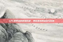 LPL赛季末的辉煌历程，勇往直前的总结与反思