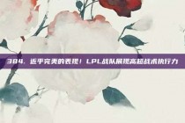 384. 近乎完美的表现！LPL战队展现高超战术执行力