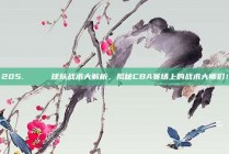 205. 🔔 球队战术大解析，揭秘CBA赛场上的战术大师们！