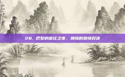 28. 巴黎的德比之夜，燃情的激情对决  第1张