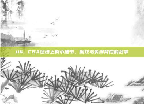 114. CBA球场上的小细节，助攻与失误背后的故事  第1张