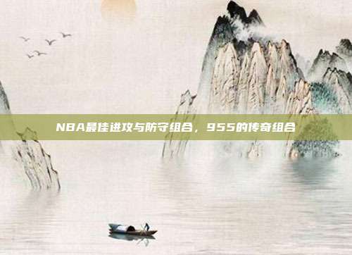 NBA最佳进攻与防守组合，955的传奇组合  第1张