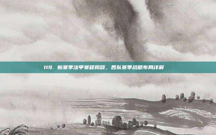 119. 新赛季法甲赛程揭晓，各队赛季战略布局详解📅  第1张