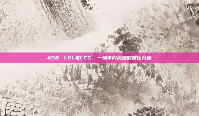 496. LPL与LCS，一场不同风格的对比分析  第1张