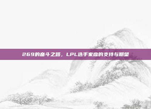 269的奋斗之路，LPL选手家庭的支持与期望  第1张